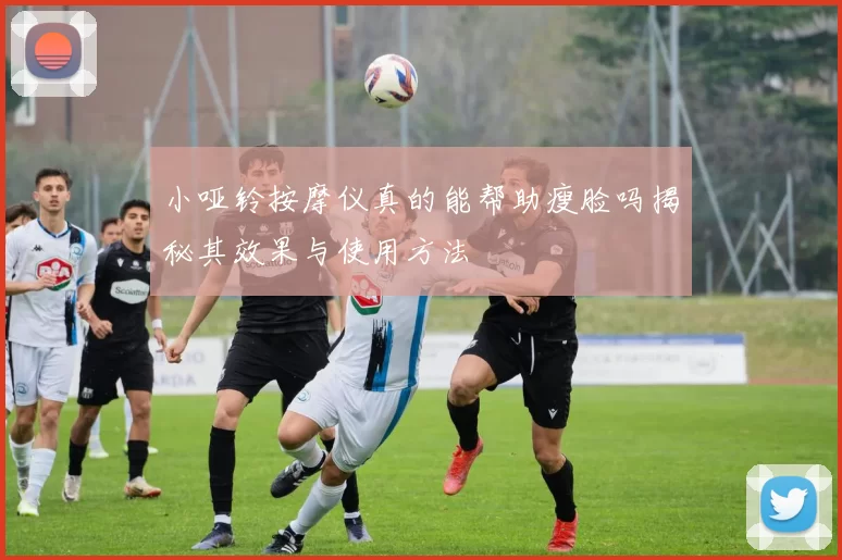 小哑铃按摩仪真的能帮助瘦脸吗揭秘其效果与使用方法